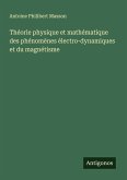 Théorie physique et mathématique des phénomènes électro-dynamiques et du magnétisme