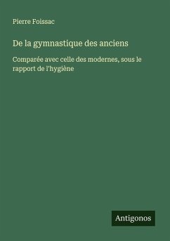 De la gymnastique des anciens - Foissac, Pierre De la gymnastique des anciens - Foissac, Pierre