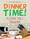Dinner Time! Kitchen Tools Coloring Book Dinner Time! Kitchen Tools Coloring Book