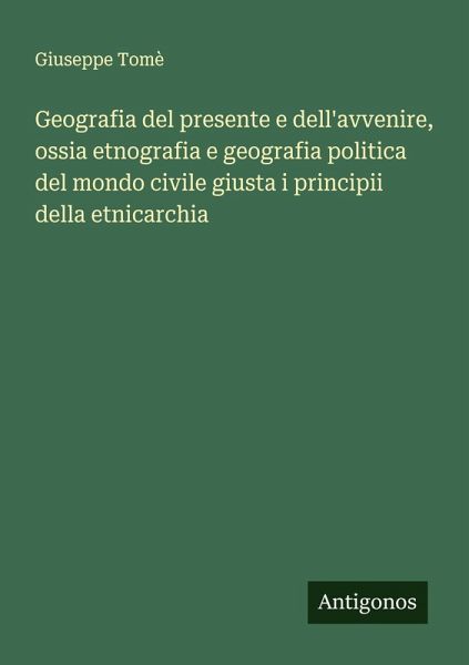 Geografia del presente e dell'avvenire, ossia etnografia e geografia politica del mondo civile giusta i principii della etnicarchia