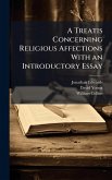 A Treatis Concerning Religious Affections With an Introductory Essay A Treatis Concerning Religious Affections With an Introductory Essay