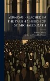 Sermons Preached in the Parish Church of St. Michael's, Bath