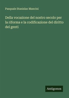 Della vocazione del nostro secolo per la riforma e la codificazione del diritto del genti - Mancini, Pasquale Stanislao Della vocazione del nostro secolo per la riforma e la codificazione del diritto del genti - Mancini, Pasquale Stanislao