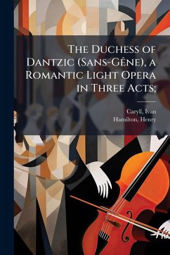 Cover The Duchess of Dantzic (Sans-GÃane), a Romantic Light Opera in Three Acts;