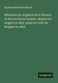 Mémoires sur la guerre de la Navarre et des provinces basques, depuis son origine en 1833, jusqu'au traité de Bergara en 1839