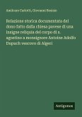 Relazione storica documentata del dono fatto dalla chiesa pavese di una insigne reliquia del corpo di s. agostino a monsignore Antoine Adolfo Dupuch vescovo di Algeri
