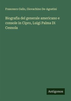 Biografia del generale americano e console in Cipro, Luigi Palma Di Cesnola - Gallo, Francesco; De-Agostini, Giovachino