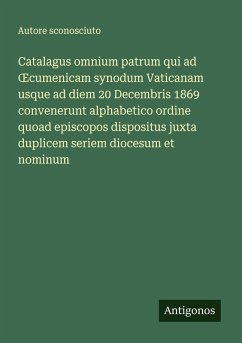 Cover Catalagus omnium patrum qui ad ¿cumenicam synodum Vaticanam usque ad diem 20 Decembris 1869 convenerunt alphabetico ordine quoad episcopos dispositus juxta duplicem seriem diocesum et nominum