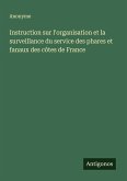 Instruction sur l'organisation et la surveillance du service des phares et fanaux des côtes de France