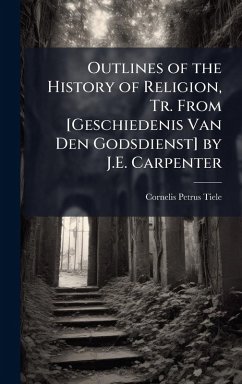 Cover Outlines of the History of Religion, Tr. From [Geschiedenis Van Den Godsdienst] by J.E. Carpenter