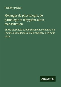 Mélanges de physiologie, de pathologie et d'hygiène sur la menstruation - Dalous, Frédéric