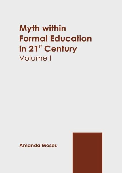 Myth Within Formal Education in 21st Century: Volume I Myth Within Formal Education in 21st Century: Volume I