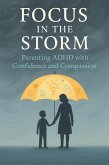 Focus in the Storm - Parenting ADHD with Confidence and Compassion (eBook, ePUB) Focus in the Storm - Parenting ADHD with Confidence and Compassion (eBook, ePUB)