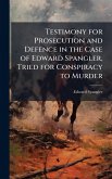Testimony for Prosecution and Defence in the Case of Edward Spangler, Tried for Conspiracy to Murder