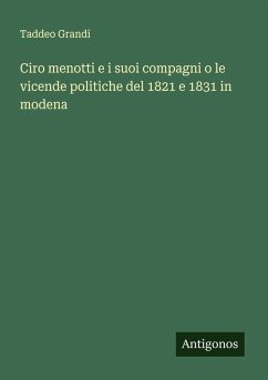 Cover Ciro menotti e i suoi compagni o le vicende politiche del 1821 e 1831 in modena