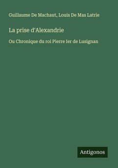 La prise d'Alexandrie - De Machaut, Guillaume; de Mas Latrie, Louis