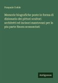 Memorie biografiche poste in forma di dizionario dei pittori scultori architetti ed incisori mantovani per la piu parte finora sconosciuti