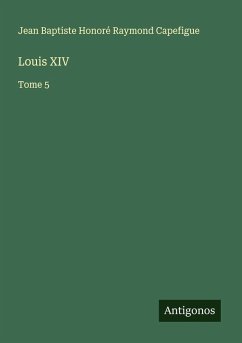 Louis XIV - Capefigue, Jean Baptiste Honoré Raymond