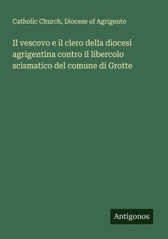Il vescovo e il clero della diocesi agrigentina contro il libercolo scismatico del comune di Grotte - Catholic Church; Diocese of Agrigento