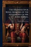 The Splendid Spur; Being Memoirs of the Adventures of Mr. John Marvel The Splendid Spur; Being Memoirs of the Adventures of Mr. John Marvel