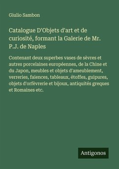 Catalogue D'Objets d'art et de curiosité, formant la Galerie de Mr. P.J. de Naples - Sambon, Giulio Catalogue D'Objets d'art et de curiosité, formant la Galerie de Mr. P.J. de Naples - Sambon, Giulio