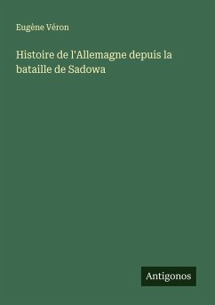 Histoire de l'Allemagne depuis la bataille de Sadowa - Véron, Eugène Histoire de l'Allemagne depuis la bataille de Sadowa - Véron, Eugène