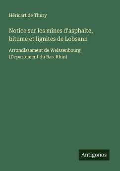 Notice sur les mines d'asphalte, bitume et lignites de Lobsann - de Thury, Héricart Notice sur les mines d'asphalte, bitume et lignites de Lobsann - de Thury, Héricart