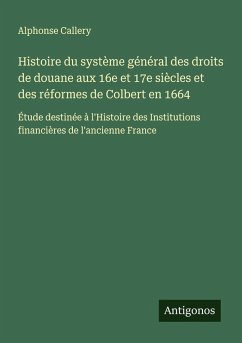 Cover Histoire du système général des droits de douane aux 16e et 17e siècles et des réformes de Colbert en 1664