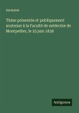 Thèse présentée et publiquement soutenue à la Faculté de médecine de Montpellier, le 25 juin 1838