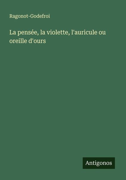 La pensée, la violette, l'auricule ou oreille d'ours