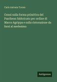 Cenni sulla forma primitiva del Pantheon fabbricato per ordine di Marco Agrippa e sulla ristorazione da farsi al medesimo