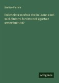 Sul cholera-morbus che in Loano e nei suoi dintorni fu visto nell'agosto e settembre 1837