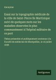 Essai sur la topographie médicale de la ville de Saint-Pierre île Martinique suivi de quelques mots sur les maladies observées le plus communément à l'hôpital militaire de ce port