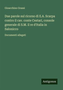 Due parole sul ricorso di E.A. Scarpa contro il cav. conte Cestari, console generale di S.M. il re d'Italia in Salonicco - Grassi, Gioacchino