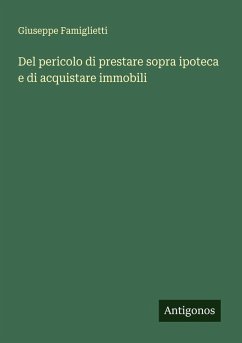 Cover Del pericolo di prestare sopra ipoteca e di acquistare immobili