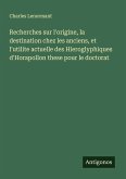 Recherches sur l'origine, la destination chez les anciens, et l'utilite actuelle des Hieroglyphiques d'Horapollon these pour le doctorat