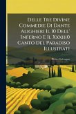 Delle Tre Divine Commedie Di Dante Alighieri Il I0 Dell' Inferno E Il Xxxiii0 Canto Del Paradiso Illustrati