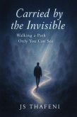 Carried by the Invisible: Walking a Path Only You Can See (eBook, ePUB) Carried by the Invisible: Walking a Path Only You Can See (eBook, ePUB)