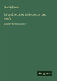La cachucha, ou trois coeurs tout neufs La cachucha, ou trois coeurs tout neufs