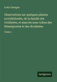 Observations sur quelques plantes acotylédonées, de la famille des Urédinées, et dans les sous-tribus des Némasporées et des Æcidinées Observations sur quelques plantes acotylédonées, de la famille des Urédinées, et dans les sous-tribus des Némasporées et des Æcidinées