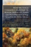 MÃ(c)moire Sur Le Commerce Maritime De Rouen, Depuis Les Temps Les Plus ReculÃ(c)s Jusqu 'Ã La Fin Du Xvio Siècle