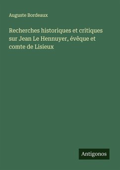 Recherches historiques et critiques sur Jean Le Hennuyer, évêque et comte de Lisieux - Bordeaux, Auguste