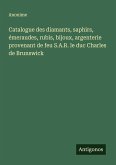 Catalogue des diamants, saphirs, émeraudes, rubis, bijoux, argenterie provenant de feu S.A.R. le duc Charles de Brunswick Catalogue des diamants, saphirs, émeraudes, rubis, bijoux, argenterie provenant de feu S.A.R. le duc Charles de Brunswick