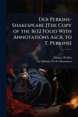 Der Perkins-Shakespeare [The Copy of the 1632 Folio With Annotations Ascr. to T. Perkins]