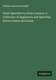 Great Speeches by Great Lawyers. A Collection of Arguments and Speeches Before Courts and Juries Great Speeches by Great Lawyers. A Collection of Arguments and Speeches Before Courts and Juries