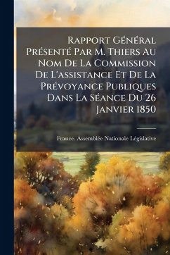 Cover Rapport GÃ(c)nÃ(c)ral PrÃ(c)sentÃ(c) Par M. Thiers Au Nom De La Commission De L'assistance Et De La PrÃ(c)voyance Publiques Dans La SÃ(c)ance Du 26 Janvier 1850