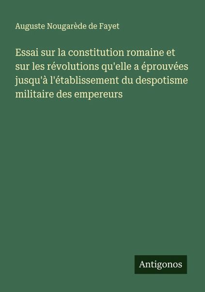 Essai sur la constitution romaine et sur les révolutions qu'elle a éprouvées jusqu'à l'établissement du despotisme militaire des empereurs