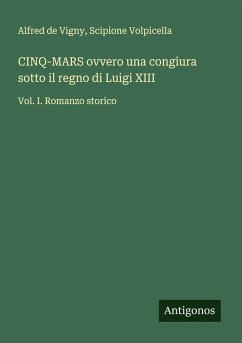 CINQ-MARS ovvero una congiura sotto il regno di Luigi XIII - De Vigny, Alfred; Volpicella, Scipione