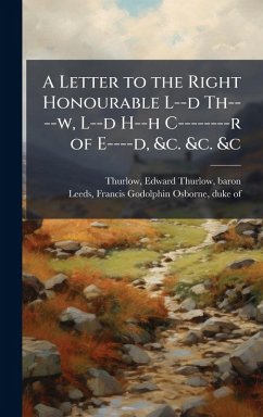 Cover A Letter to the Right Honourable L--d Th----w, L--d H--h C--------r of E----d, &c. &c. &c
