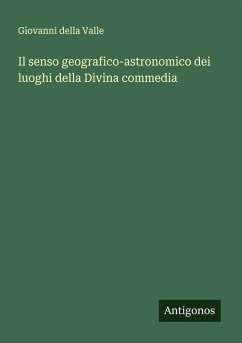 Il senso geografico-astronomico dei luoghi della Divina commedia - Valle, Giovanni Della